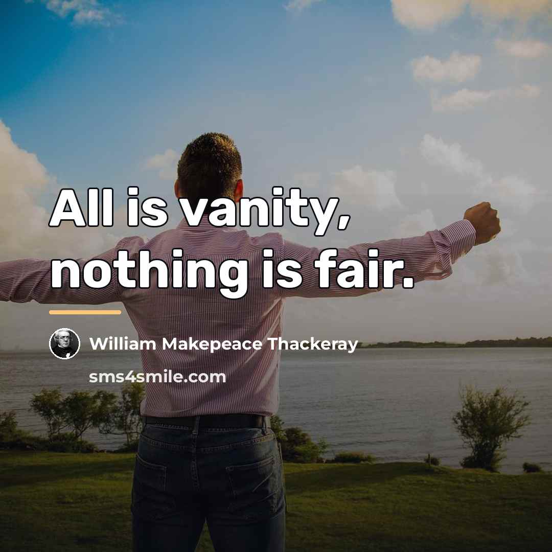 “All is vanity, nothing is fair.…” quote by William Makepeace Thackeray