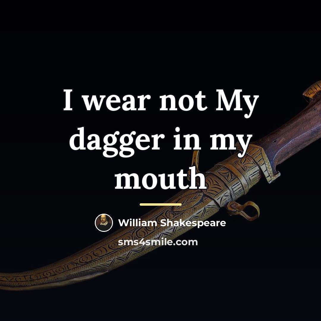 “I wear not My dagger in my mouth…” quote by William Shakespeare