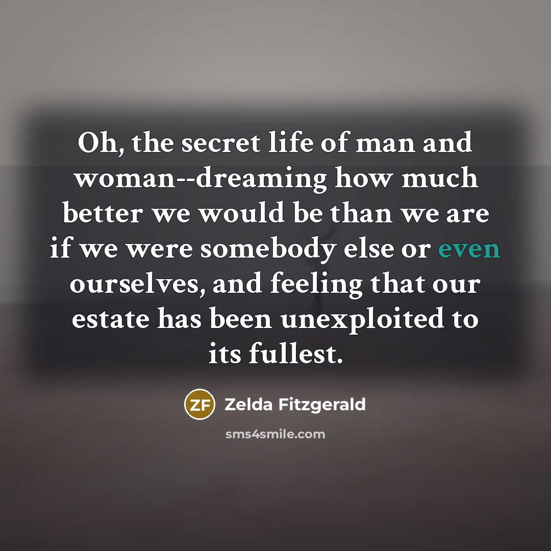 “Oh, the secret life of man and woman--dreaming how much…” quote by Zelda Fitzgerald