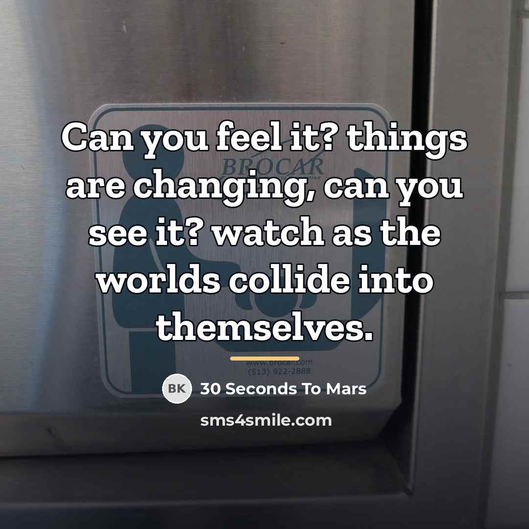 “Can you feel it? things are changing, can you see…” quote by 30 Seconds To Mars