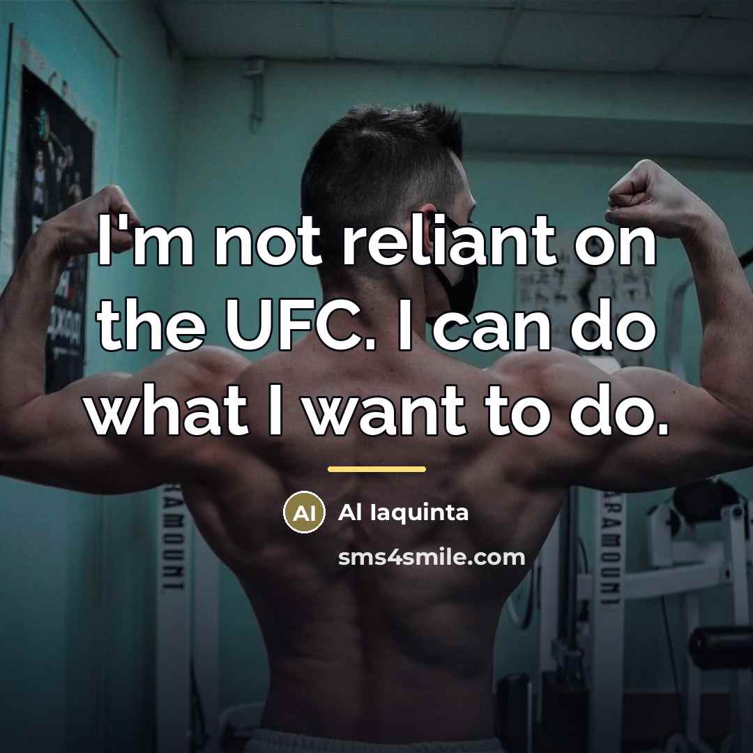 “I'm not reliant on the UFC. I can do what…” quote by Al Iaquinta