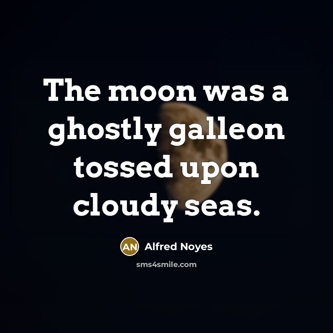 “The moon was a ghostly galleon tossed upon cloudy seas.…” quote by Alfred Noyes