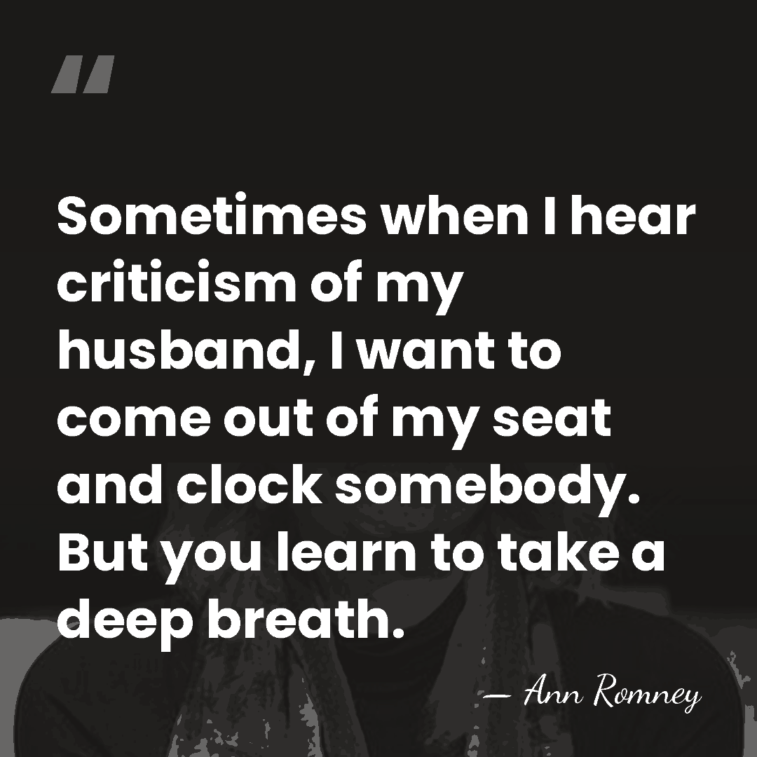 Sometimes when I hear criticism of my husband, I want to come&hellip; - Ann Romney