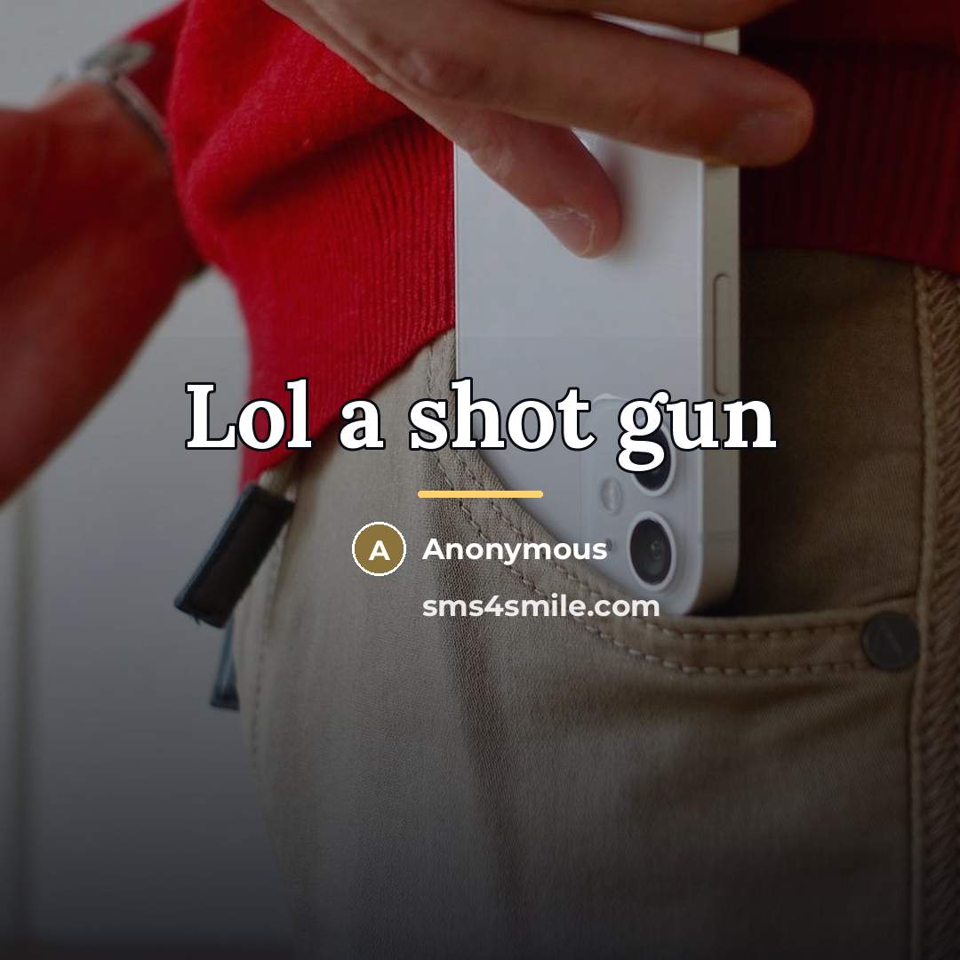 “Lol a shot gun…” quote by Anonymous
