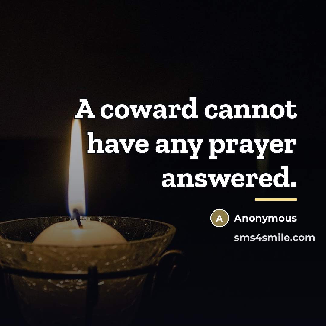 “A coward cannot have any prayer answered.…” quote by Anonymous