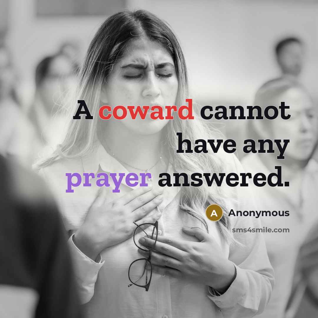 “A coward cannot have any prayer answered.” quote by Anonymous