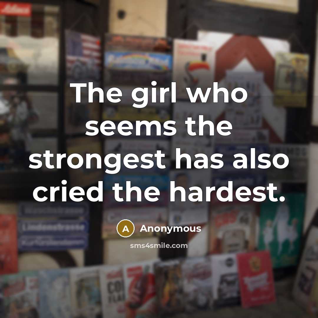 “The girl who seems the strongest has also cried the…” quote by Anonymous