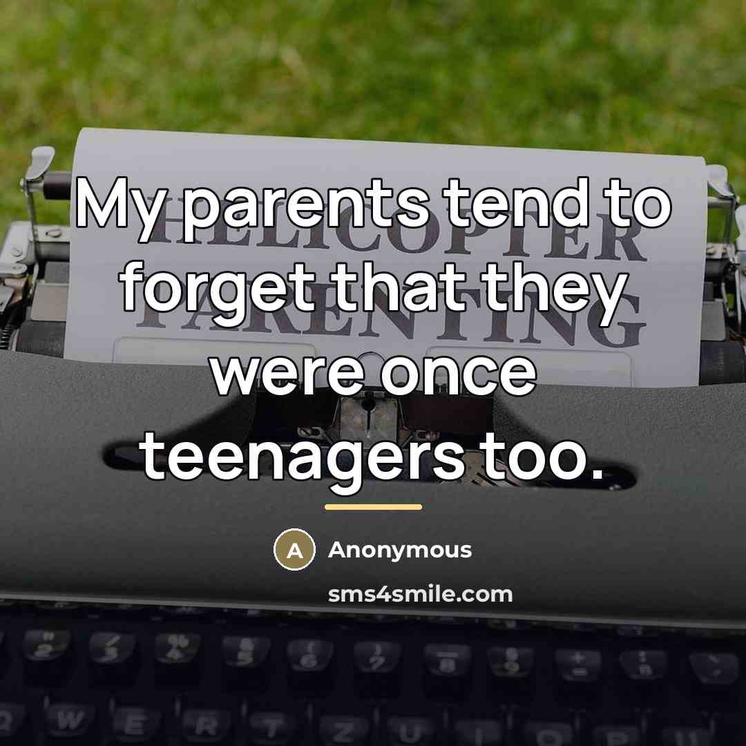 “My parents tend to forget that they were once teenagers…” quote by Anonymous