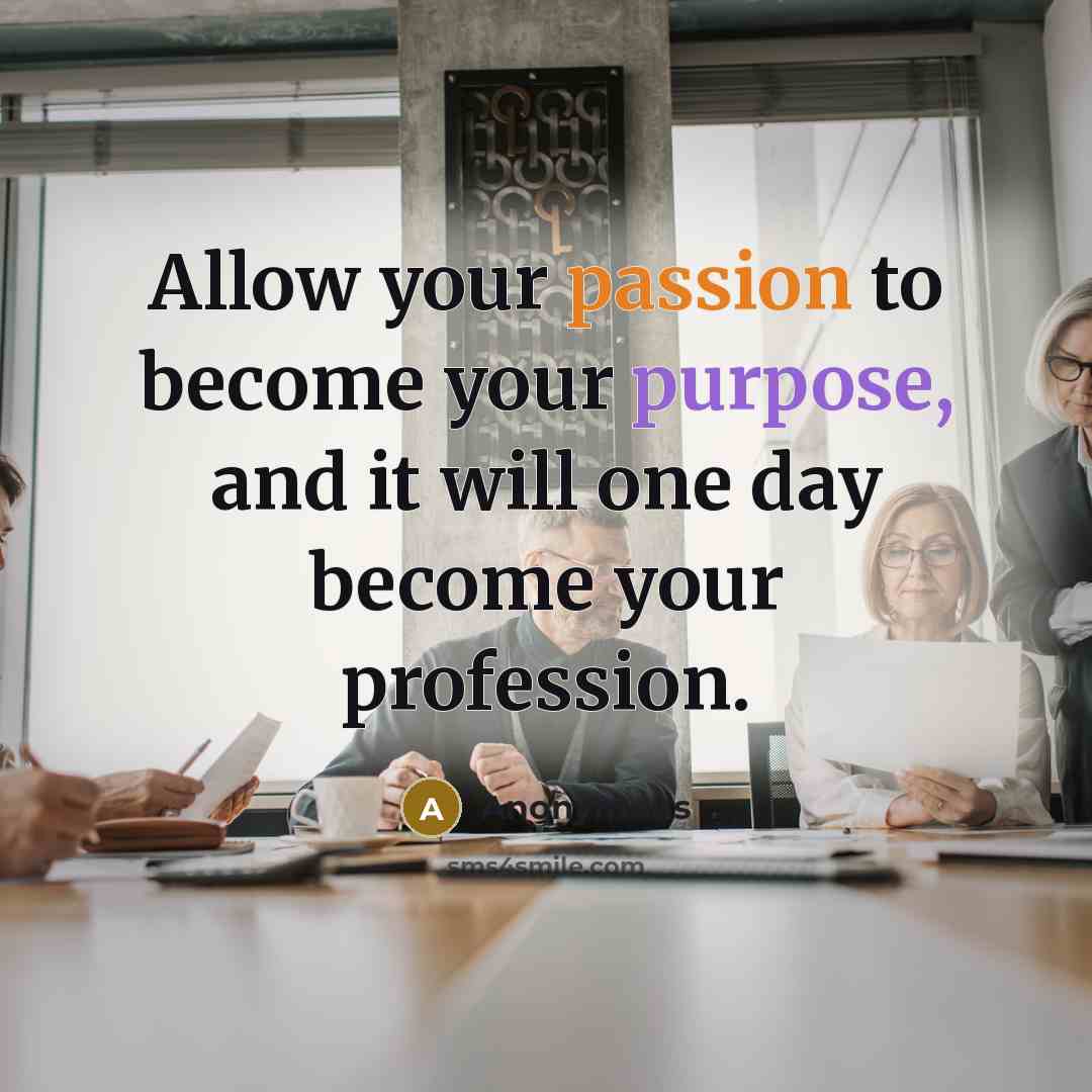 “Allow your passion to become your purpose, and it will…” quote by Anonymous