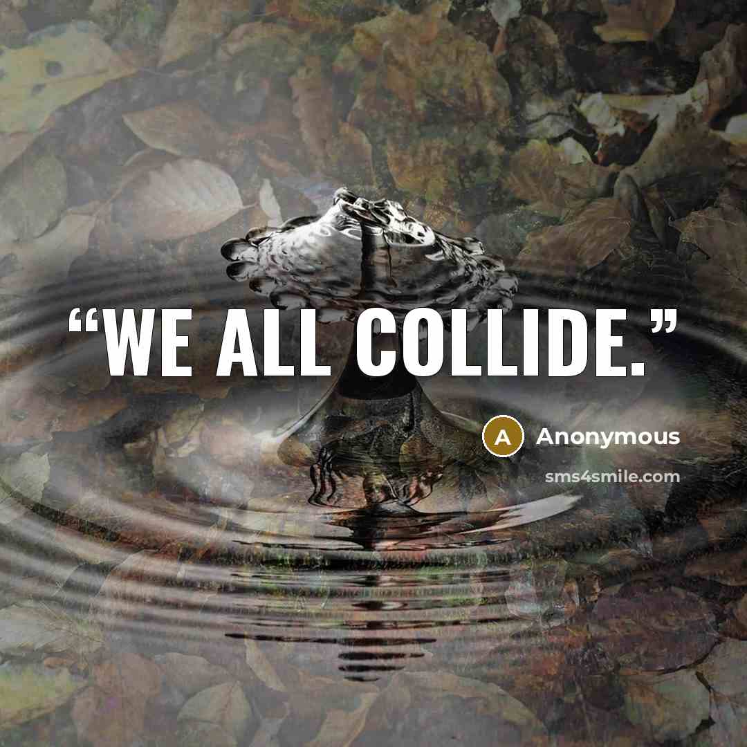 “We all collide.” quote by Anonymous