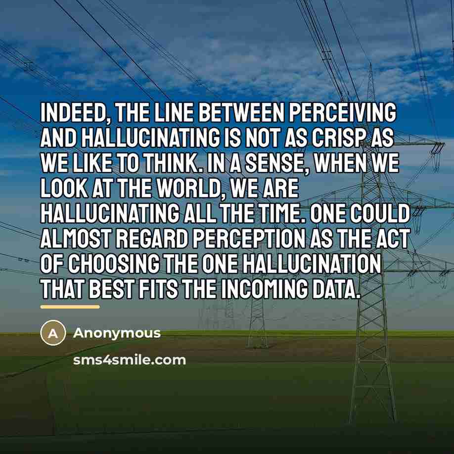 “Indeed, the line between perceiving and hallucinating is not as…” quote by Anonymous