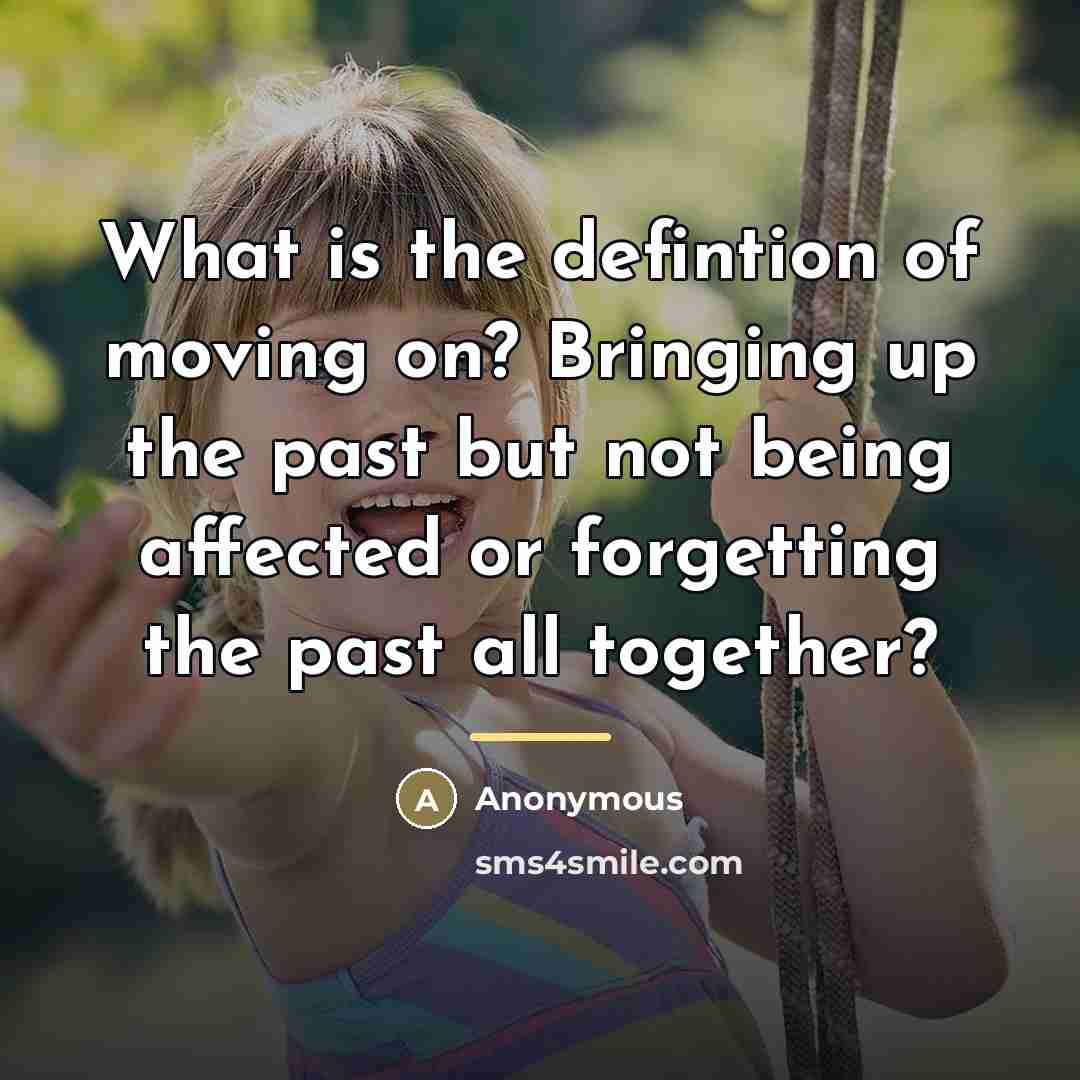 “What is the defintion of moving on? Bringing up the…” quote by Anonymous