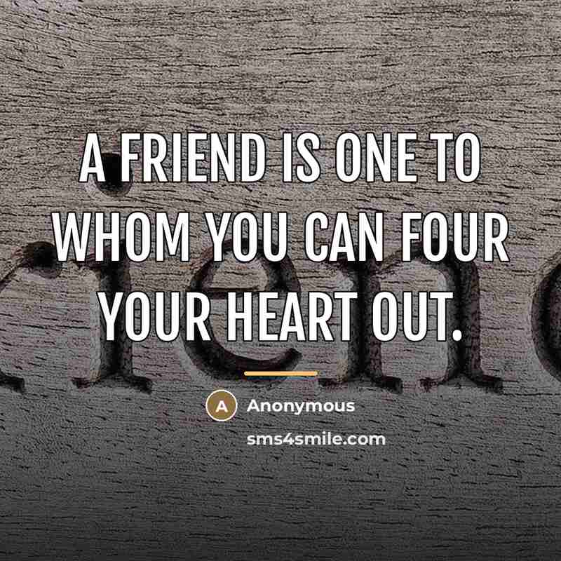“A friend is one to whom you can four your…” quote by Anonymous