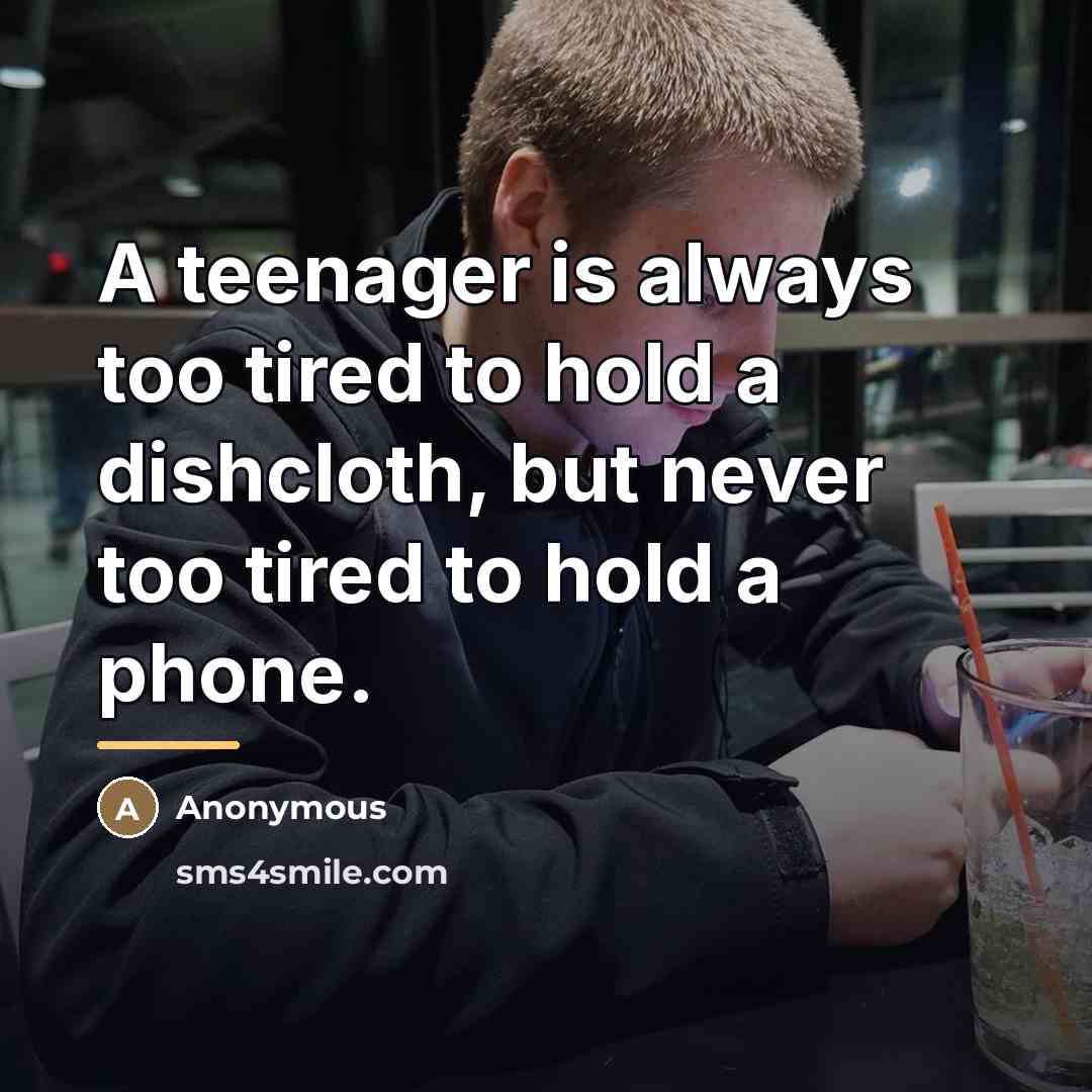 “A teenager is always too tired to hold a dishcloth,…” quote by Anonymous