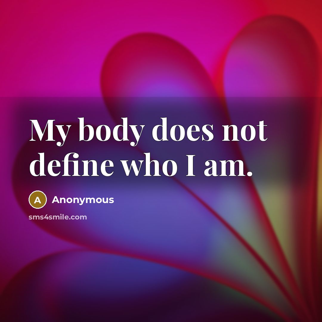 “My body does not define who I am.…” quote by Anonymous