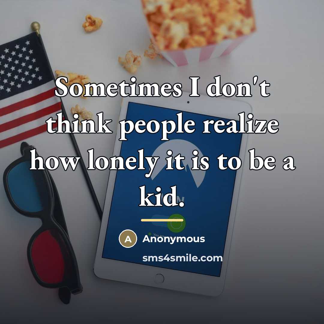 “Sometimes I don't think people realize how lonely it is…” quote by Anonymous