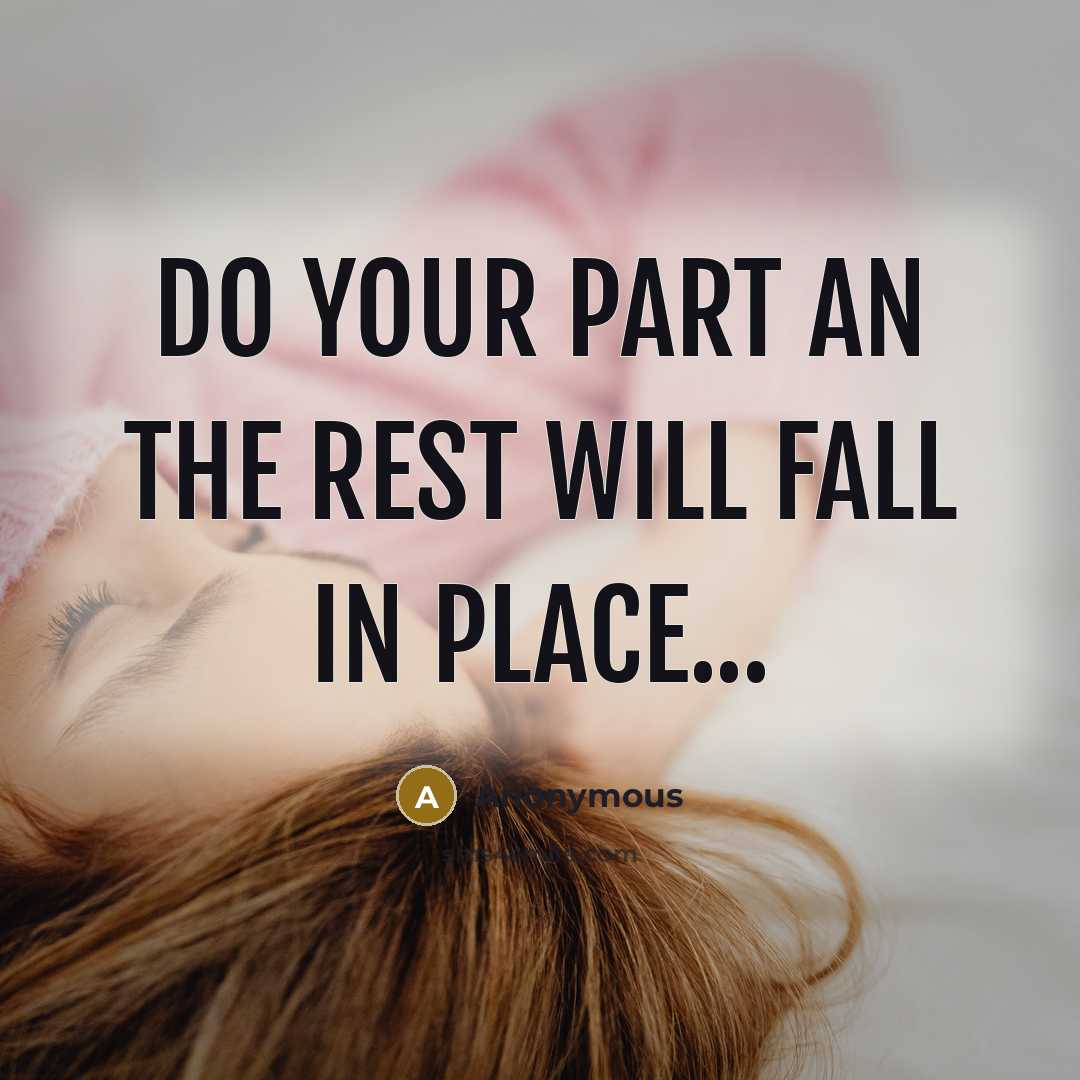 “Do your part an the rest will fall in place...” quote by Anonymous