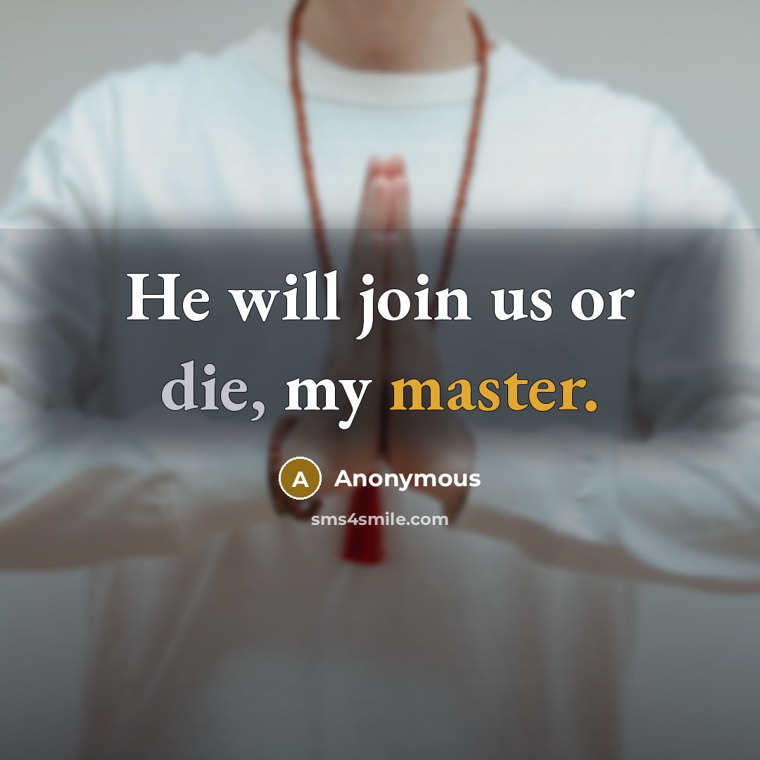 “He will join us or die, my master.” quote by Anonymous