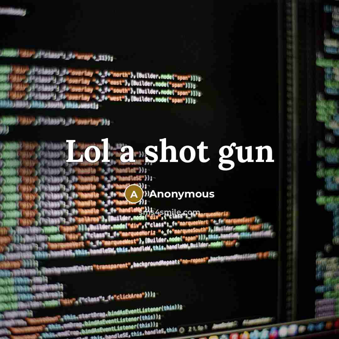 “Lol a shot gun” quote by Anonymous