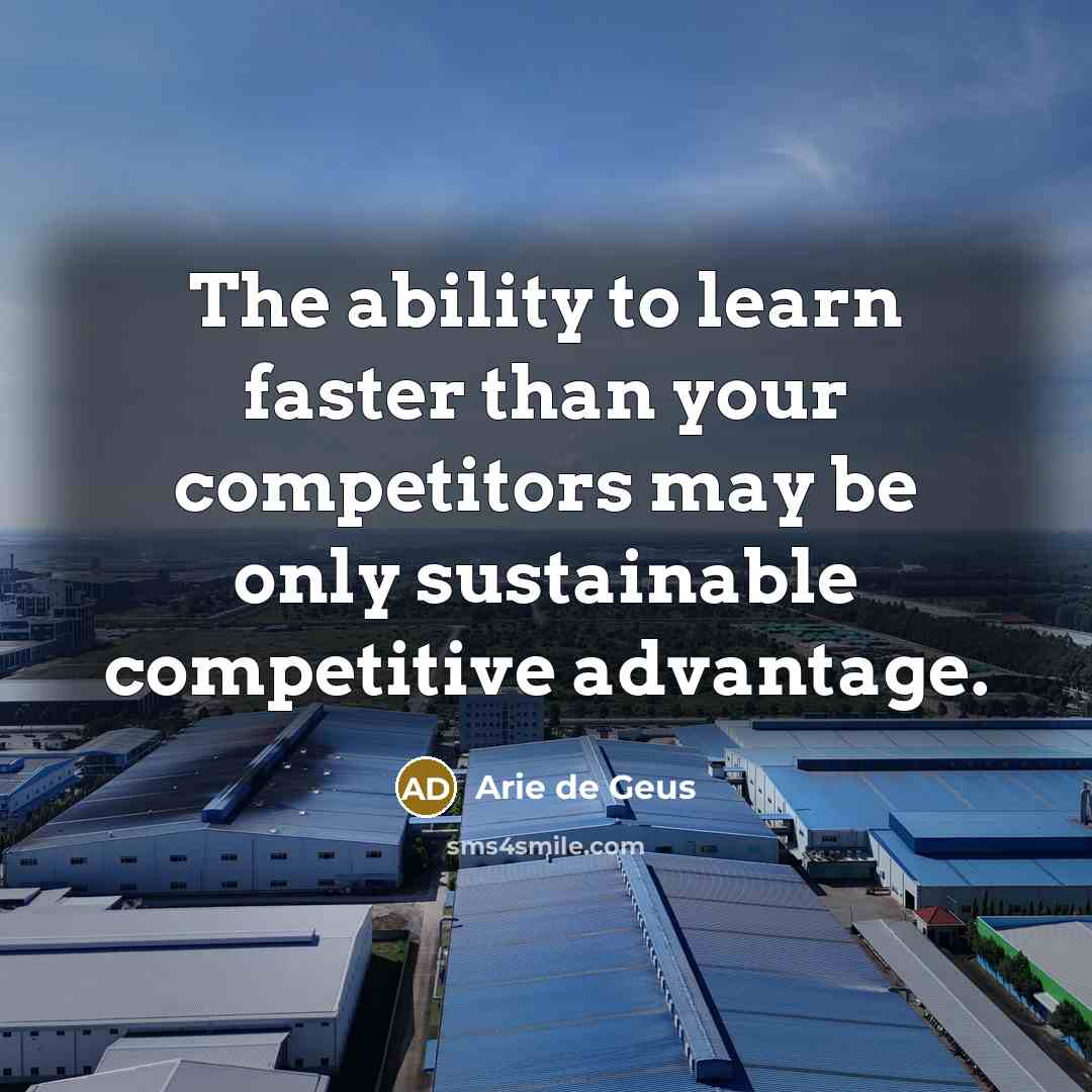 “The ability to learn faster than your competitors may be…” quote by Arie de Geus