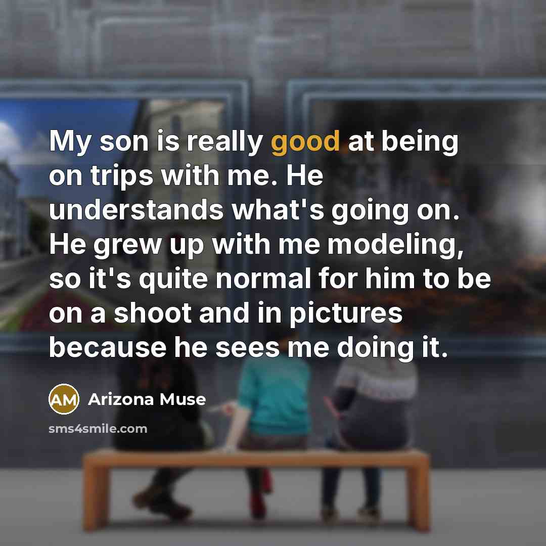 “My son is really good at being on trips with…” quote by Arizona Muse