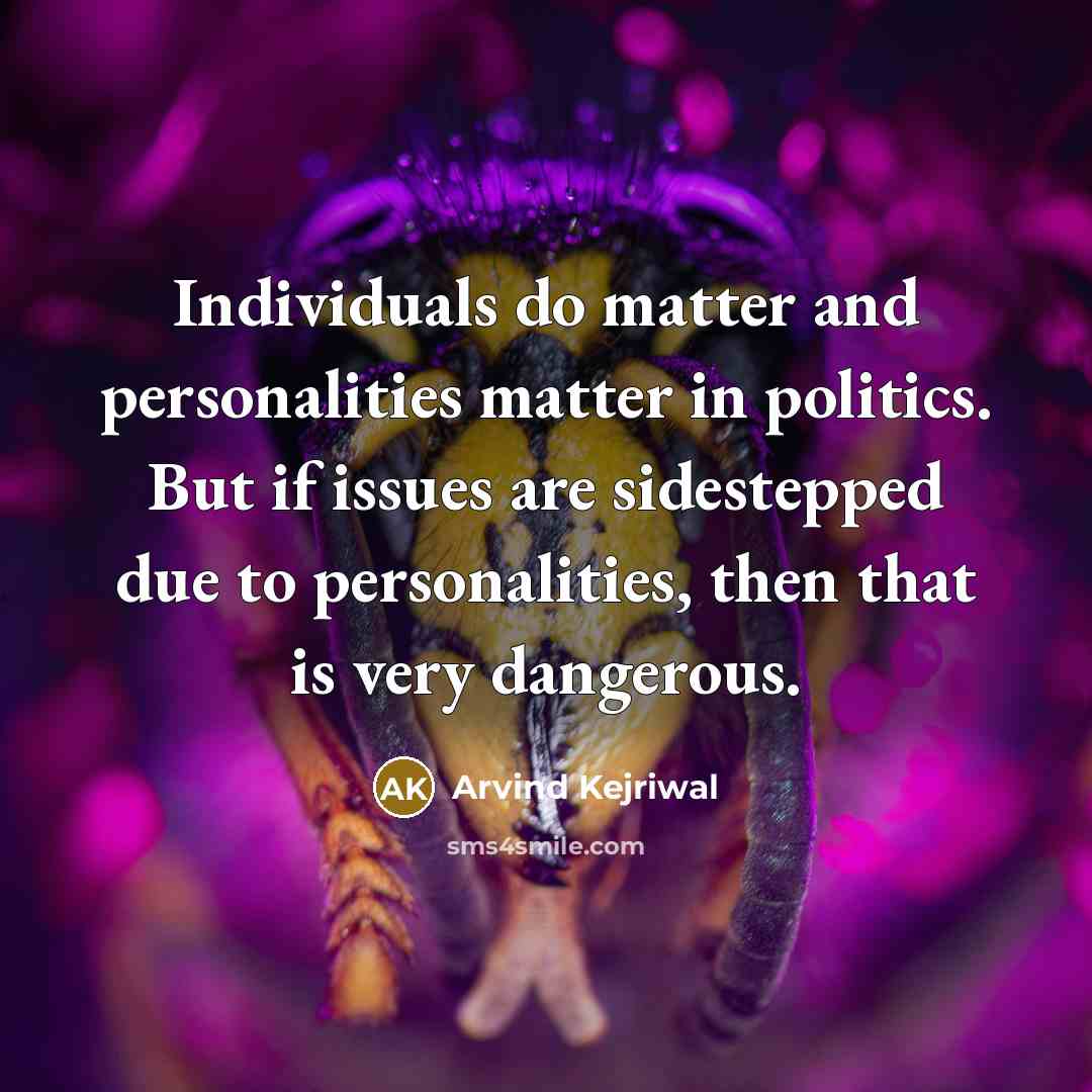 “Individuals do matter and personalities matter in politics. But if…” quote by Arvind Kejriwal