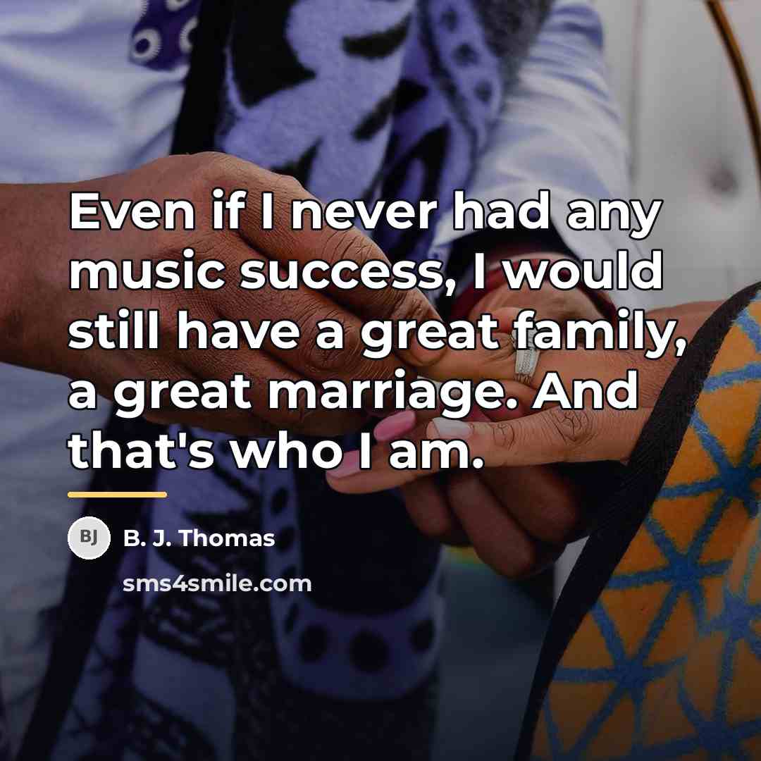 “Even if I never had any music success, I would…” quote by B. J. Thomas
