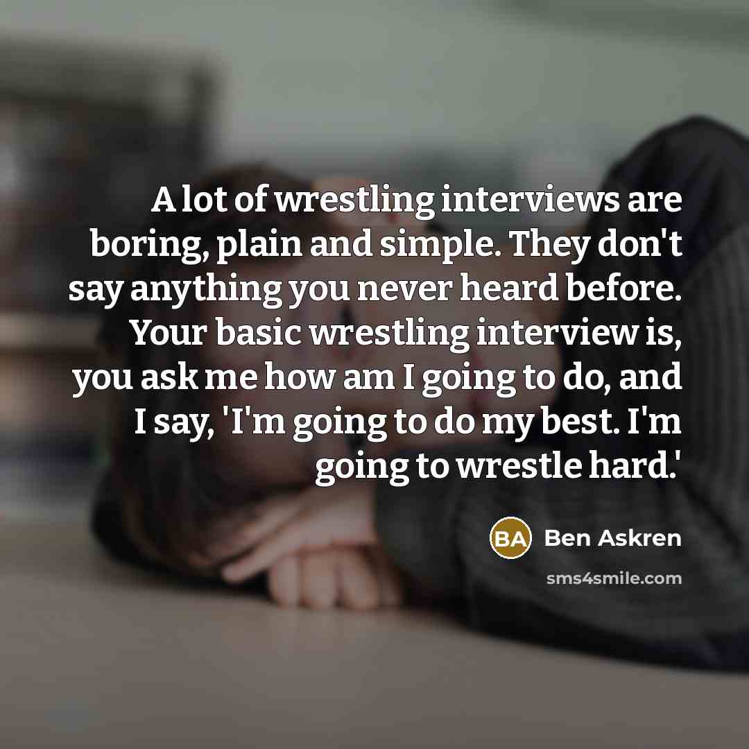 “A lot of wrestling interviews are boring, plain and simple.…” quote by Ben Askren
