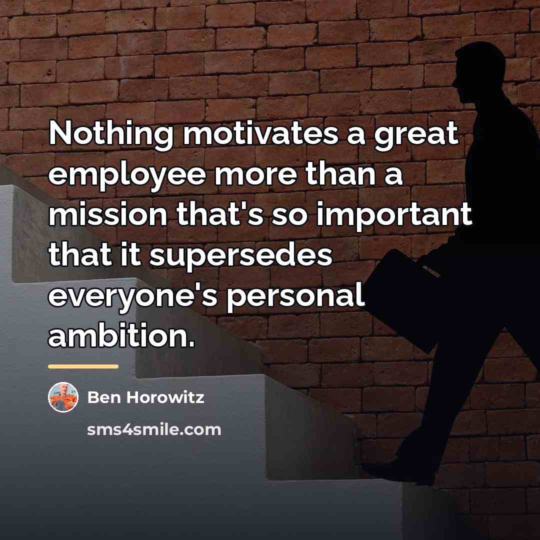 “Nothing motivates a great employee more than a mission that's…” quote by Ben Horowitz