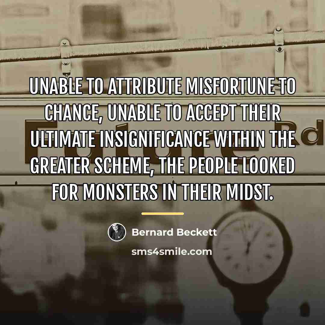 “Unable to attribute misfortune to chance, unable to accept their…” quote by Bernard Beckett