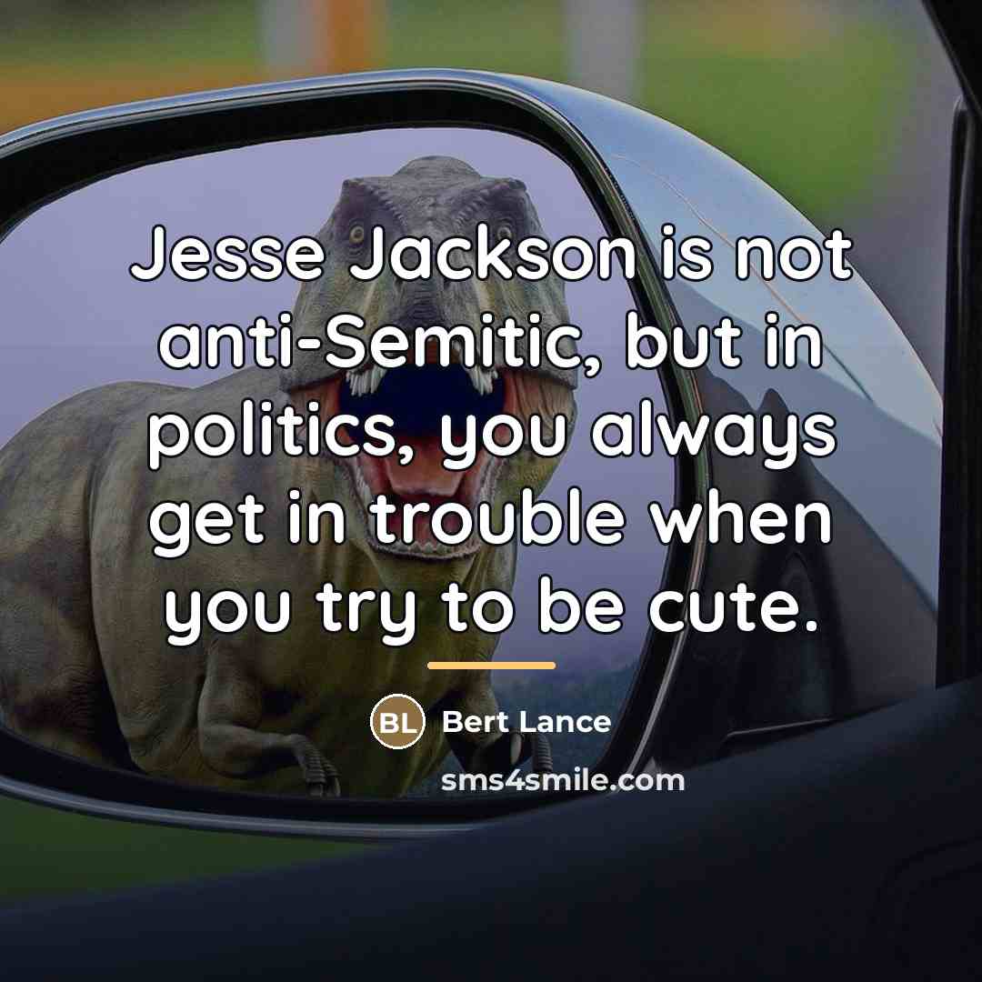 “Jesse Jackson is not anti-Semitic, but in politics, you always…” quote by Bert Lance