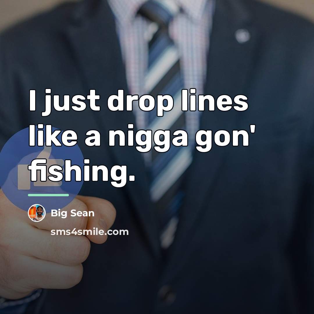 “I just drop lines like a nigga gon' fishing.…” quote by Big Sean