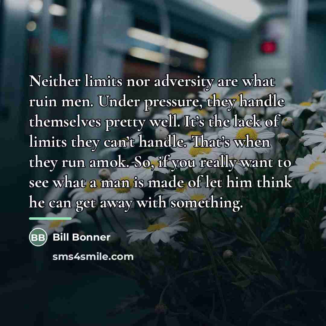 “Neither limits nor adversity are what ruin men. Under pressure,…” quote by Bill Bonner