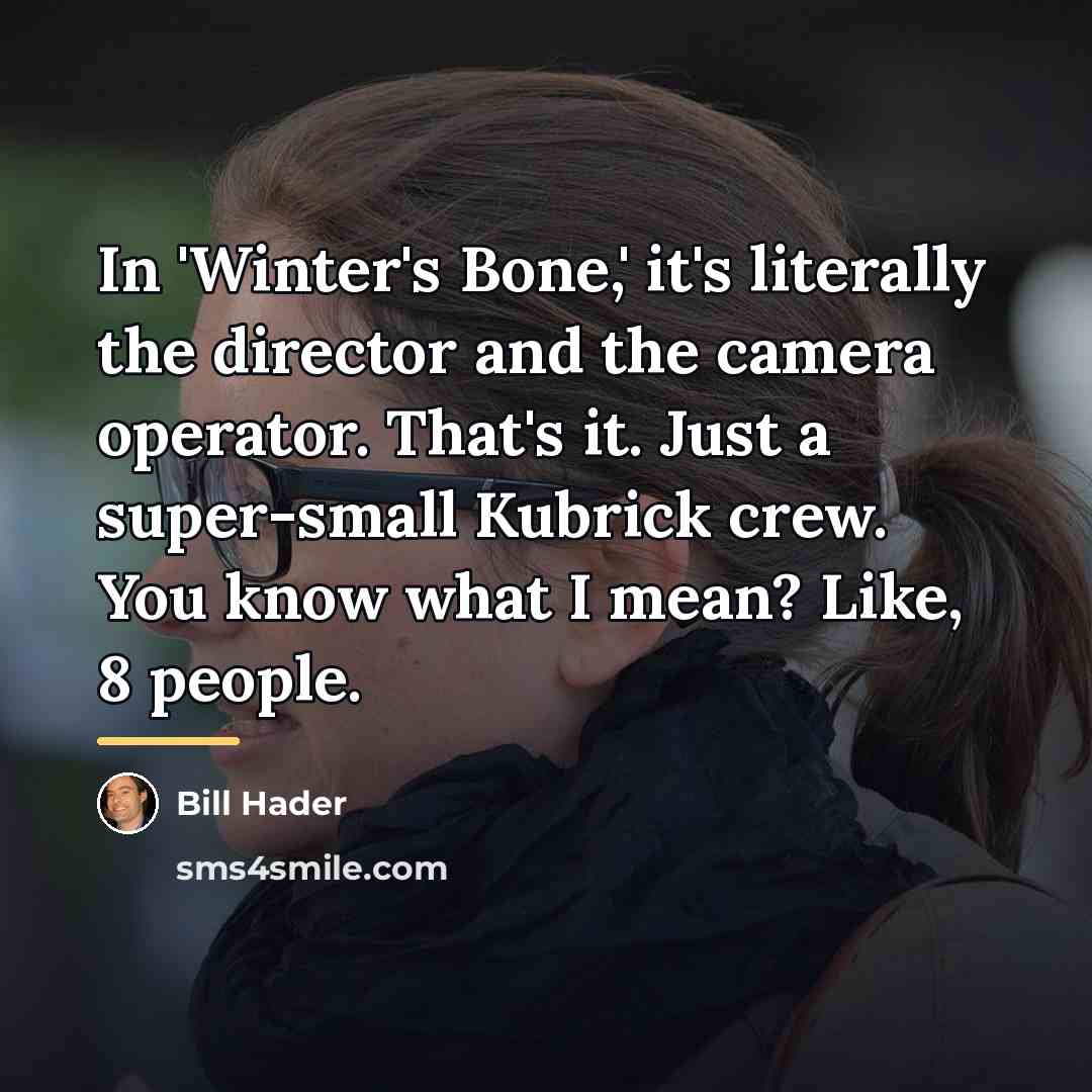 “In 'Winter's Bone,' it's literally the director and the camera…” quote by Bill Hader