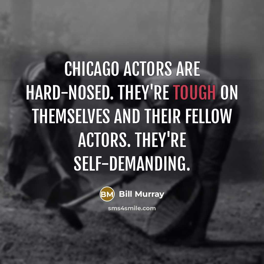 “Chicago actors are hard-nosed. They're tough on themselves and their…” quote by Bill Murray