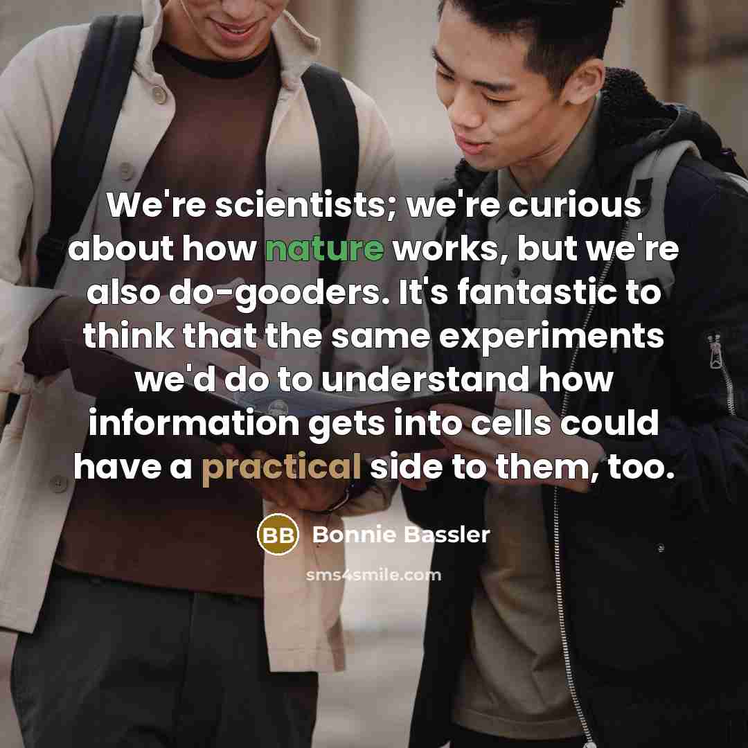 “We're scientists; we're curious about how nature works, but we're…” quote by Bonnie Bassler