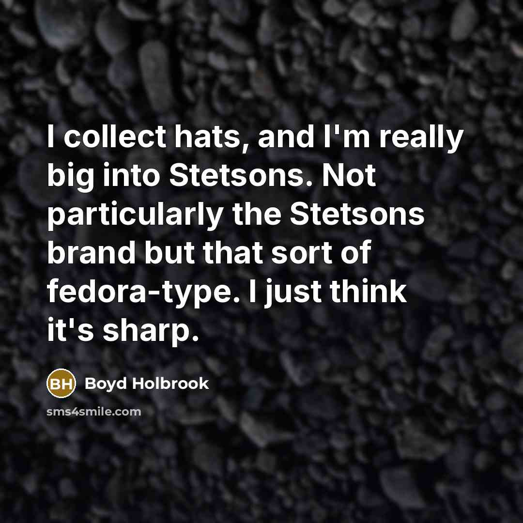 “I collect hats, and I'm really big into Stetsons. Not…” quote by Boyd Holbrook