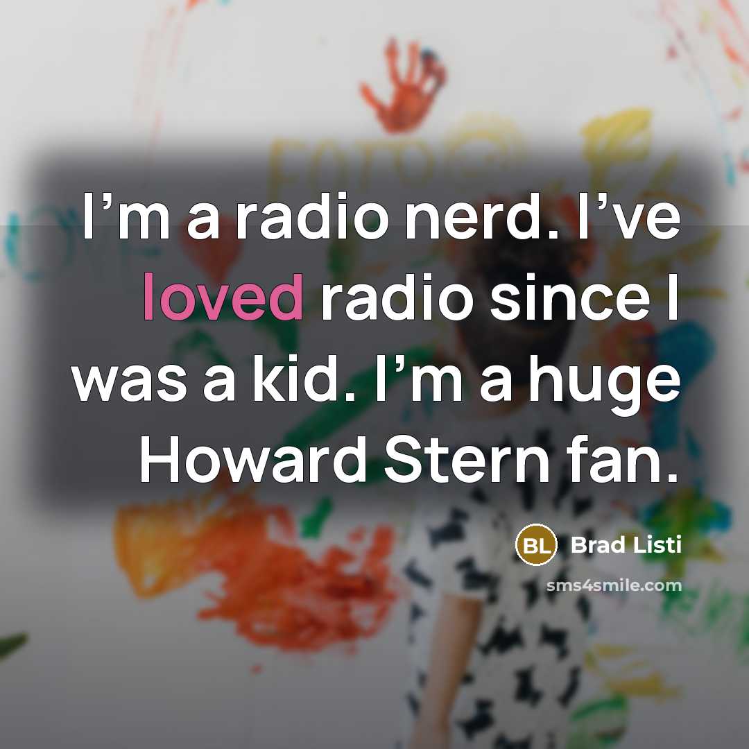 “I'm a radio nerd. I've loved radio since I was…” quote by Brad Listi