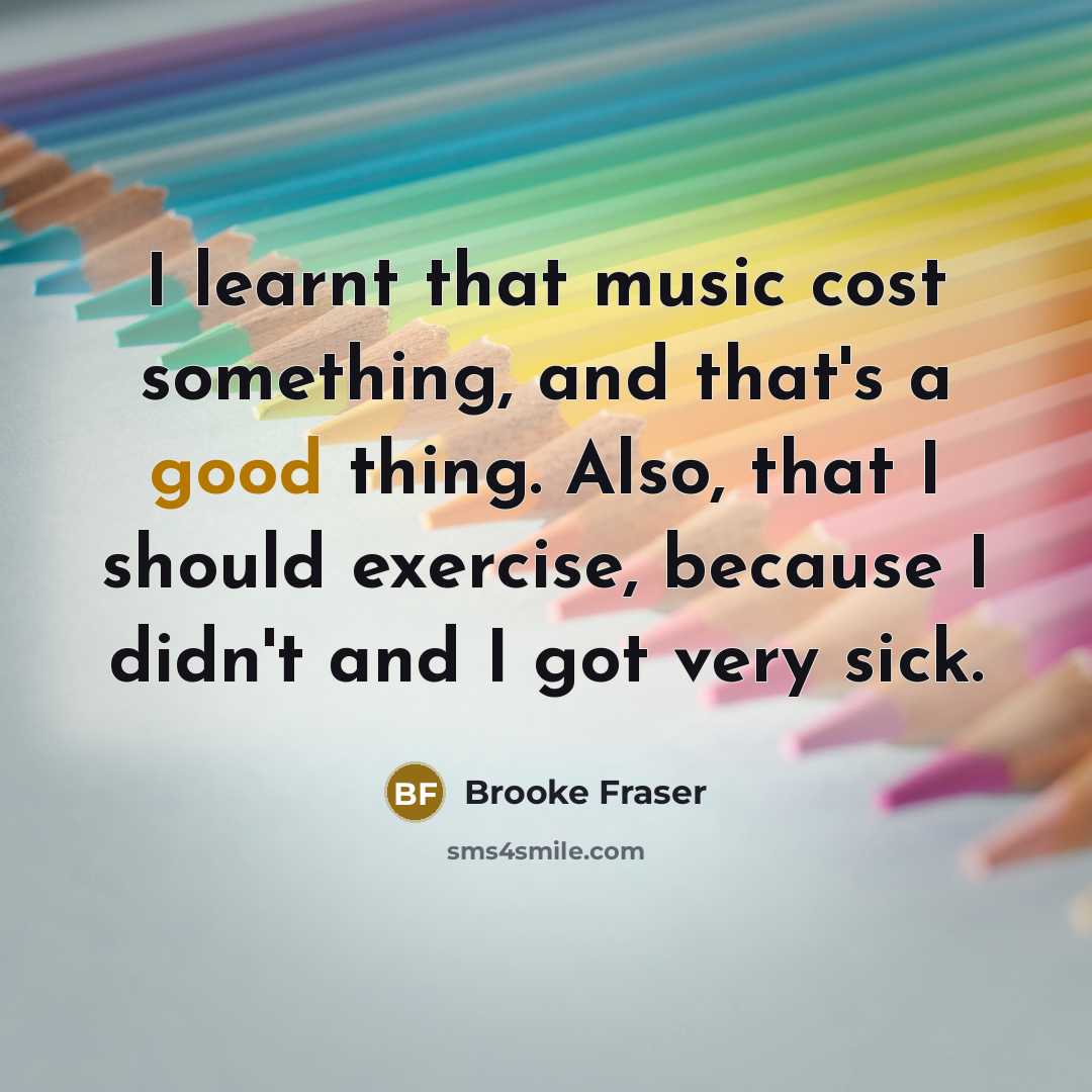 “I learnt that music cost something, and that's a good…” quote by Brooke Fraser