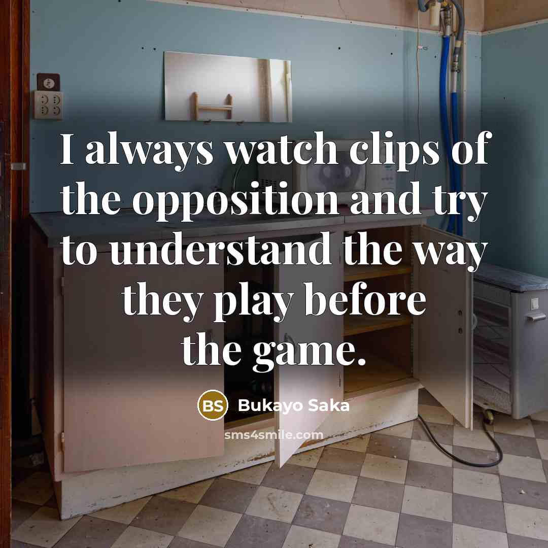 “I always watch clips of the opposition and try to…” quote by Bukayo Saka