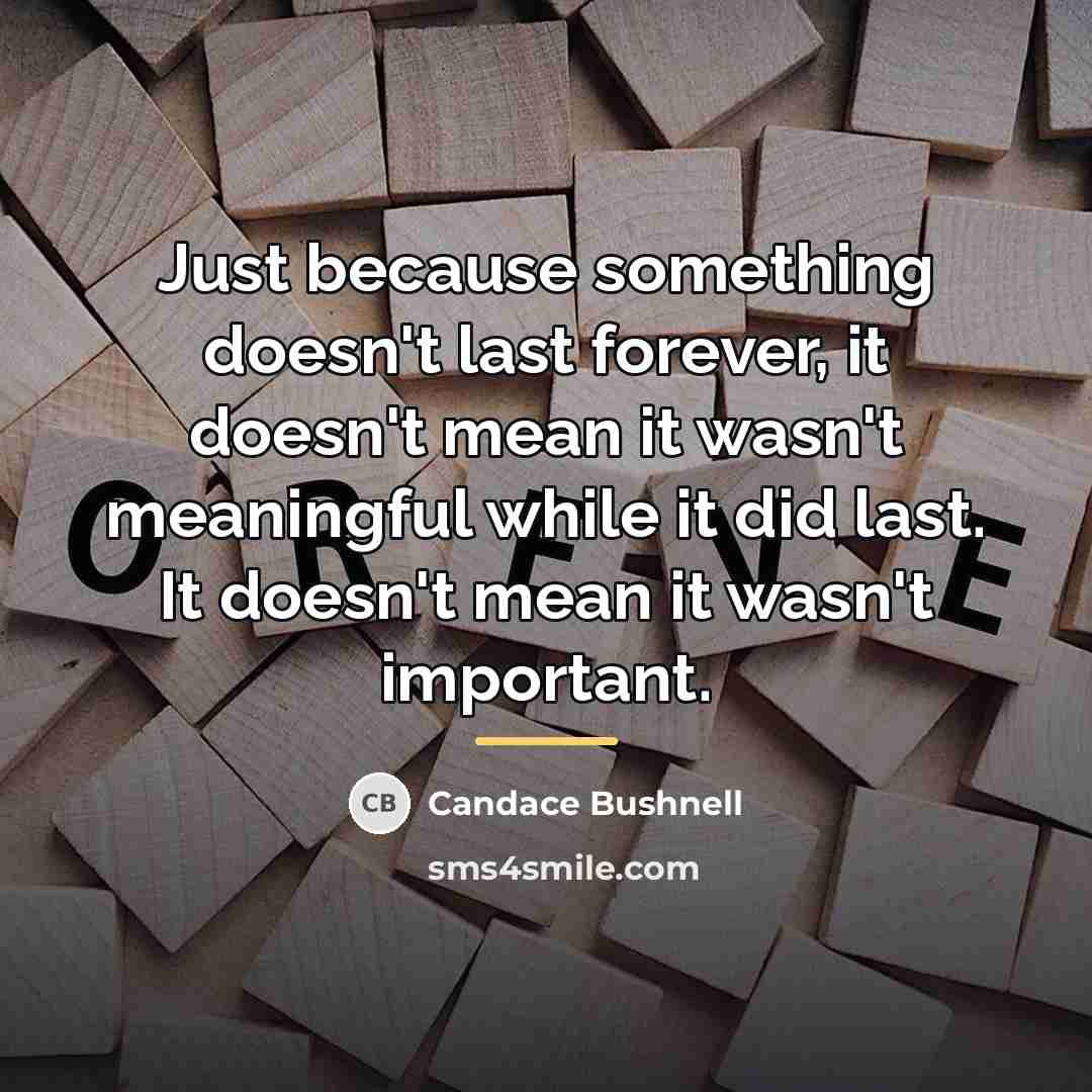 “Just because something doesn't last forever, it doesn't mean it…” quote by Candace Bushnell
