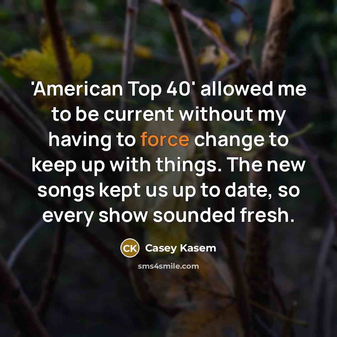 “'American Top 40' allowed me to be current without my…” quote by Casey Kasem