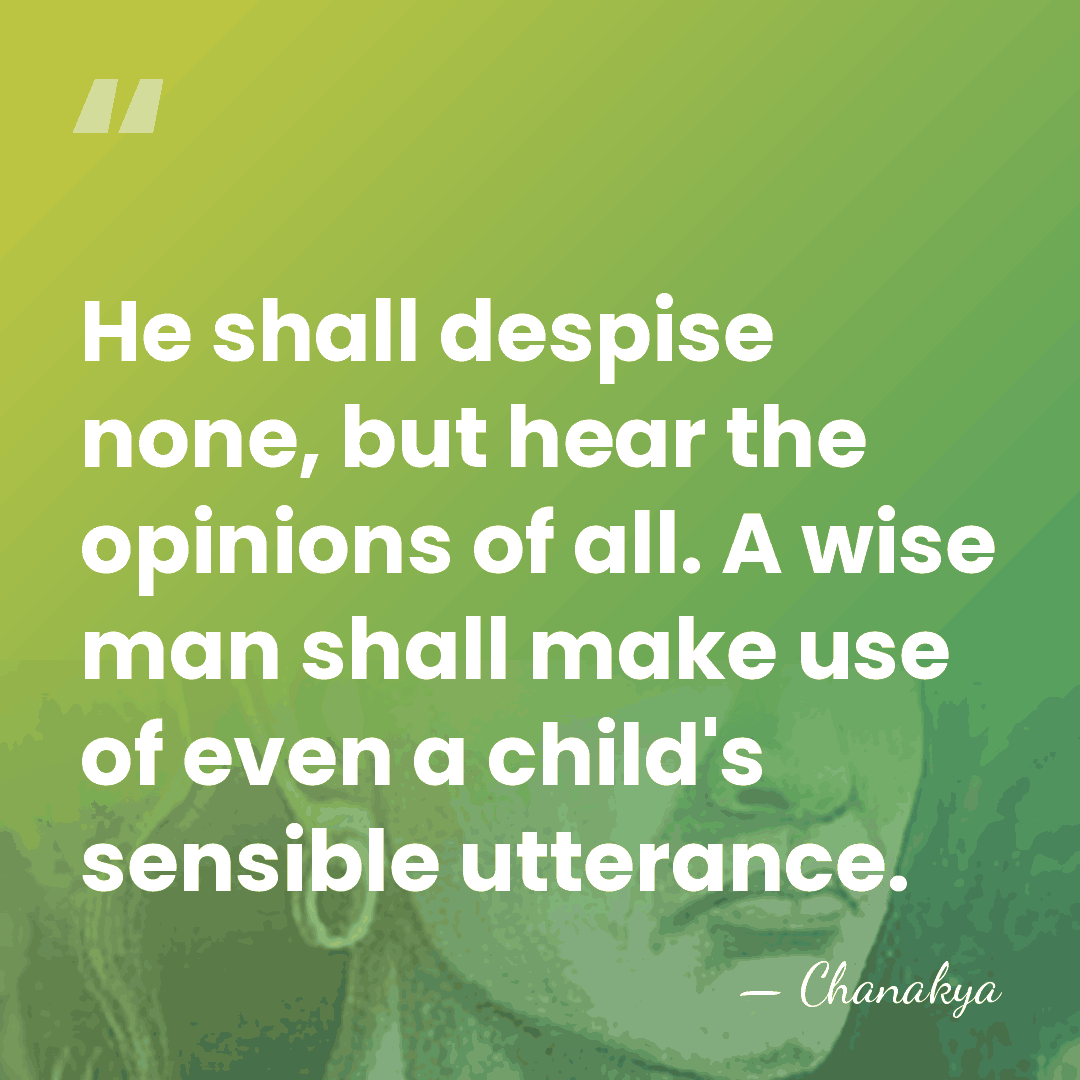 He shall despise none, but hear the opinions of all. A wise&hellip; - Chanakya