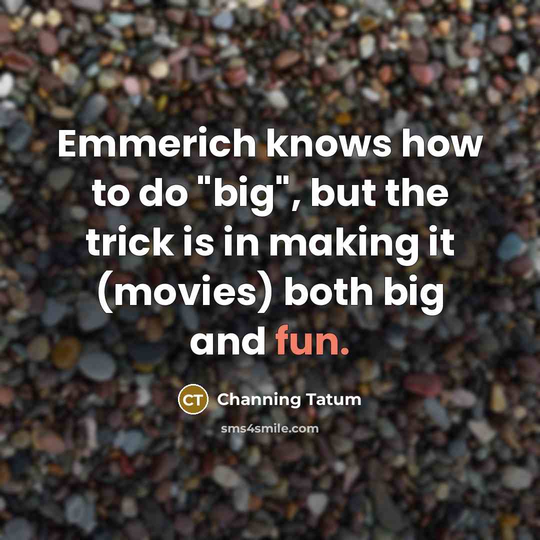 “Emmerich knows how to do "big", but the trick is…” quote by Channing Tatum