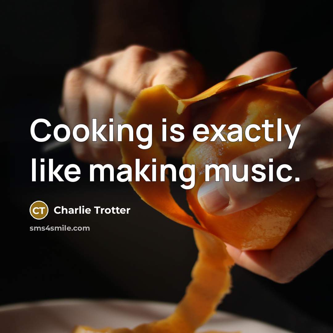 “Cooking is exactly like making music.…” quote by Charlie Trotter