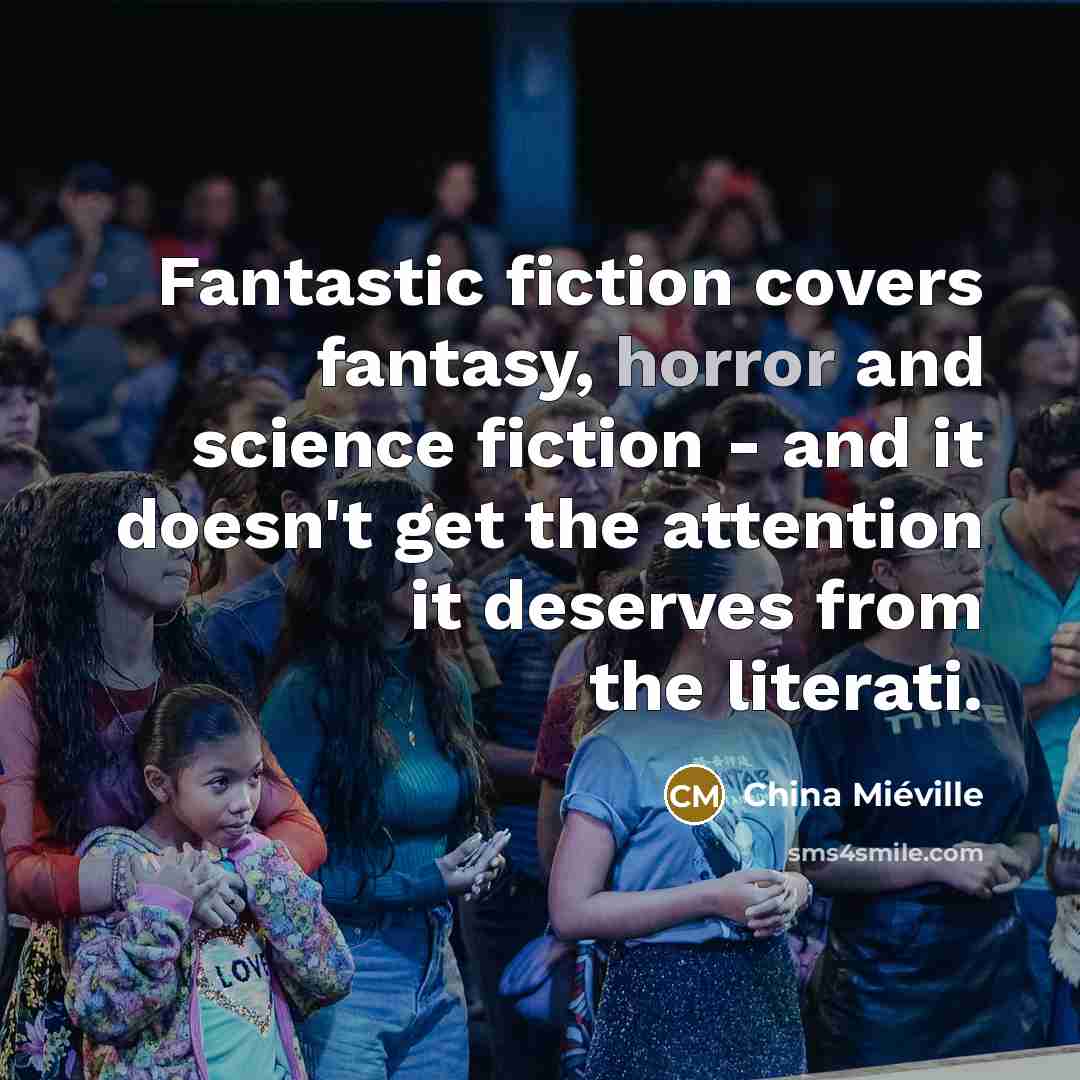 “Fantastic fiction covers fantasy, horror and science fiction - and…” quote by China Mieville