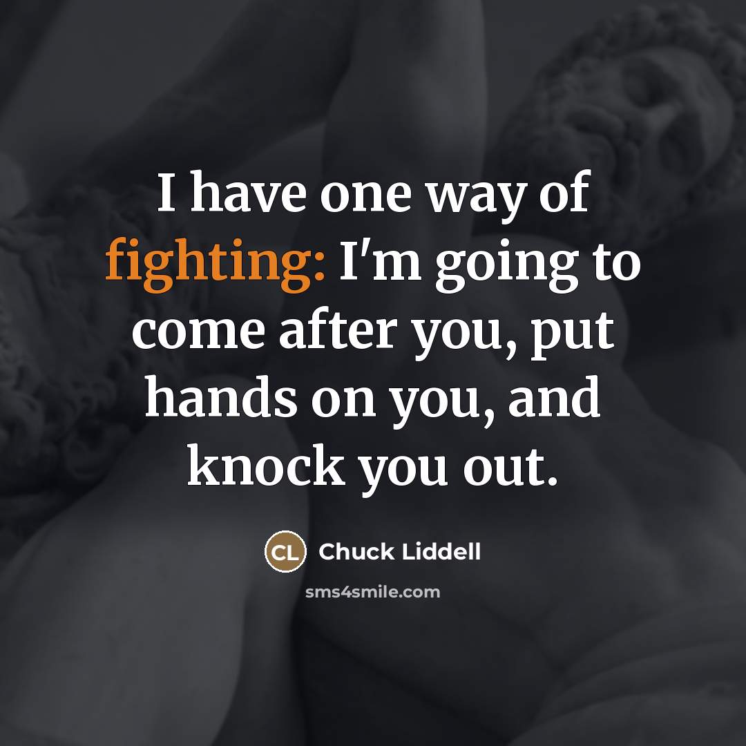 “I have one way of fighting: I'm going to come…” quote by Chuck Liddell