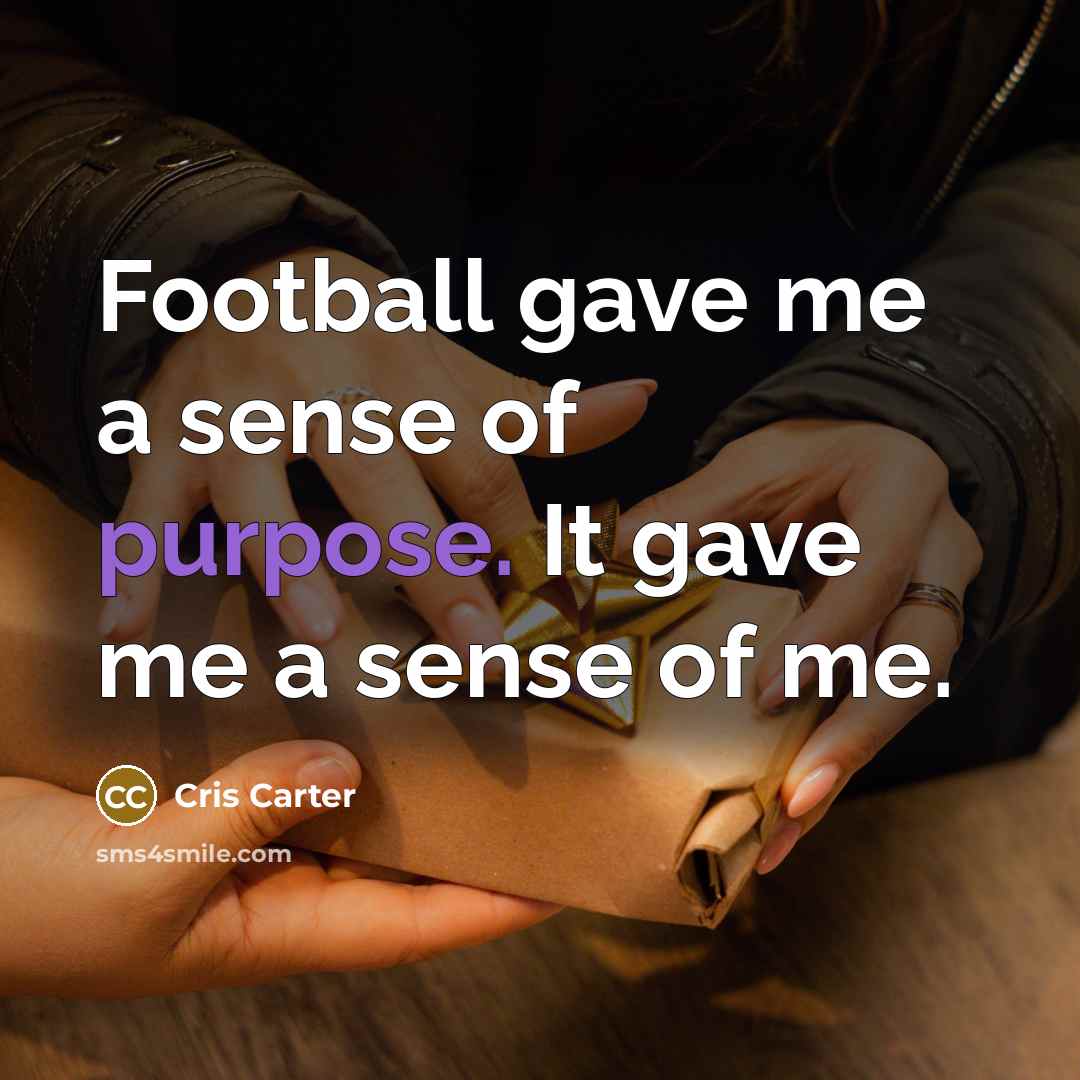 “Football gave me a sense of purpose. It gave me…” quote by Cris Carter