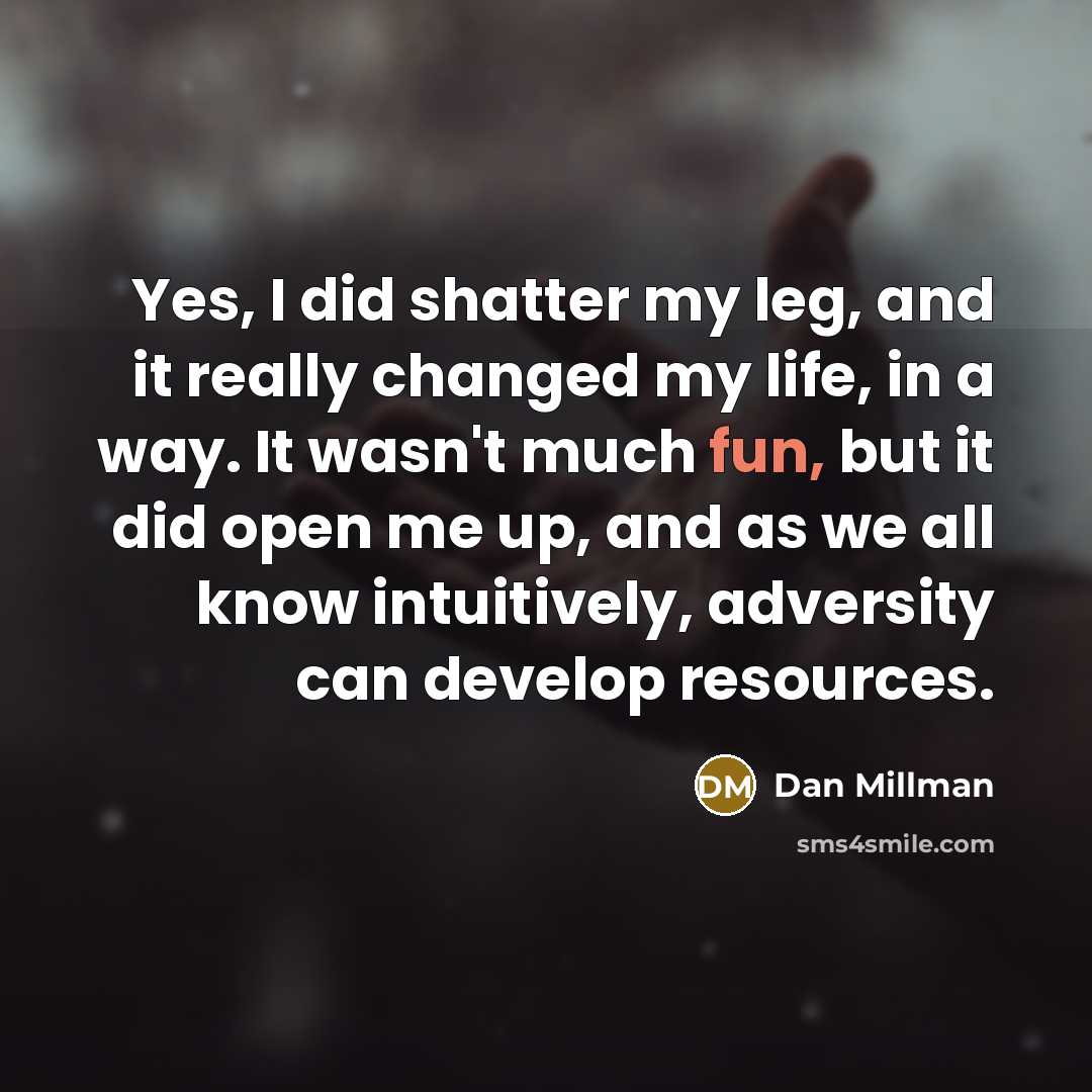 “Yes, I did shatter my leg, and it really changed…” quote by Dan Millman
