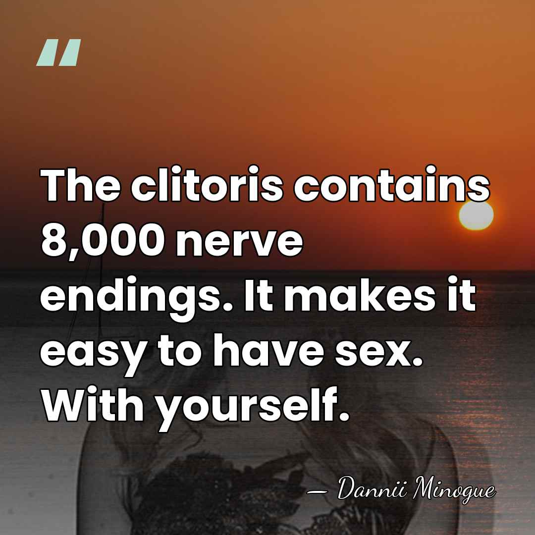 The clitoris contains 8,000 nerve endings. It makes it easy to have&hellip; - Dannii Minogue